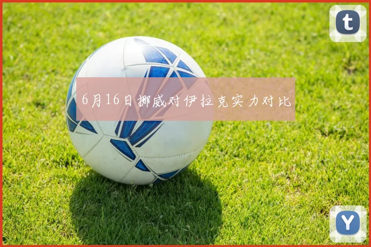6月16日挪威对伊拉克实力对比