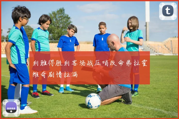 利雅得胜利客场战压哨改命弗拉霍维奇剧情拉满