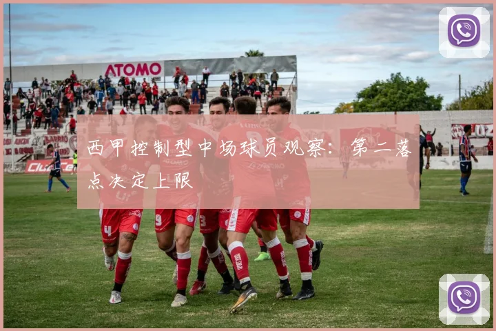 西甲控制型中场球员观察:第二落点决定上限