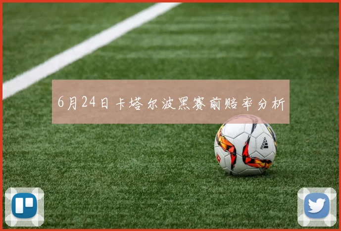 6月24日卡塔尔波黑赛前赔率分析