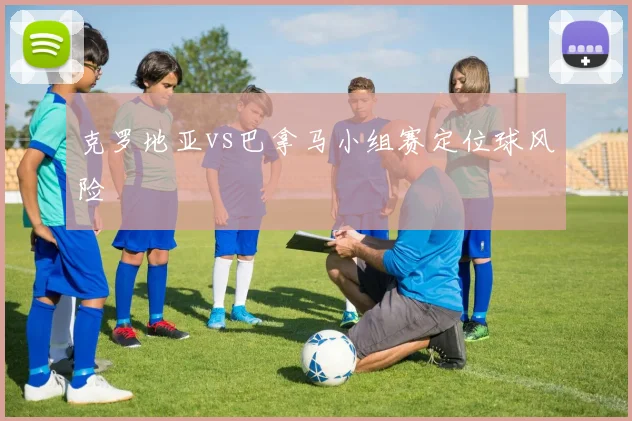 克罗地亚vs巴拿马小组赛定位球风险