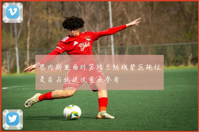 恩内斯里面对苏格兰防线禁区跑位是否占优进攻重点参考